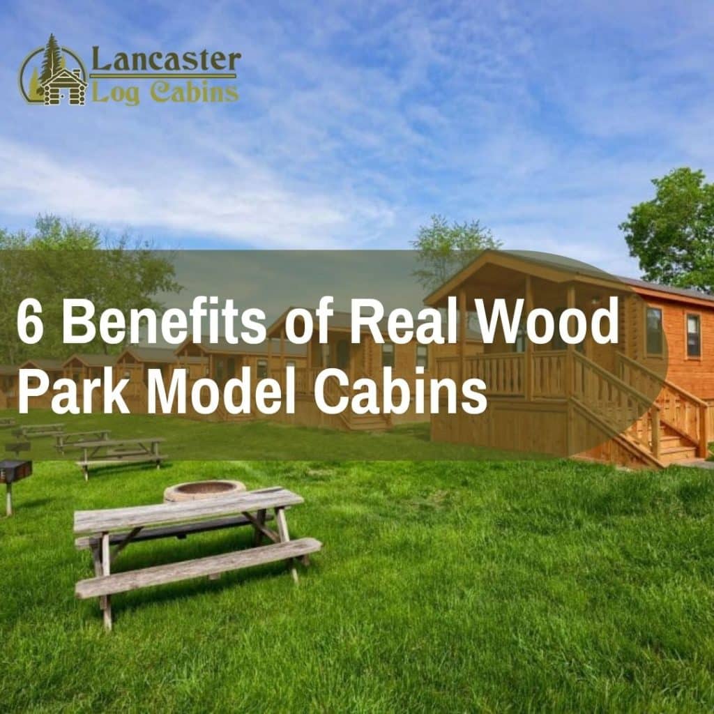 6 benefits of real wood park model cabins