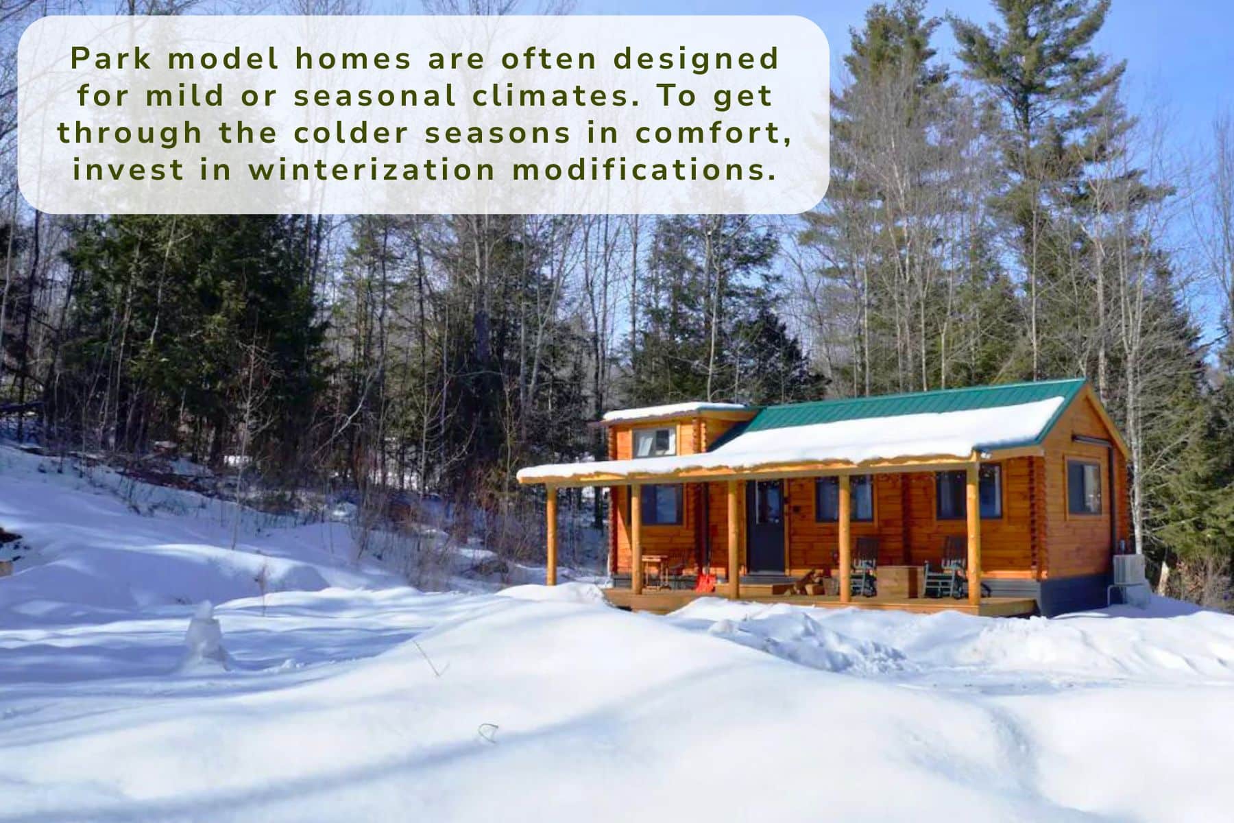 Park model homes are often designed for mild or seasonal climates. To get through the colder seasons in comfort, invest in winterization modifications.